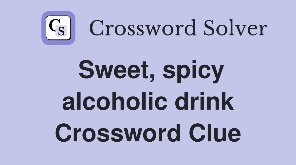 Sweet, spicy alcoholic drink Crossword Clue Answers Crossword Solver